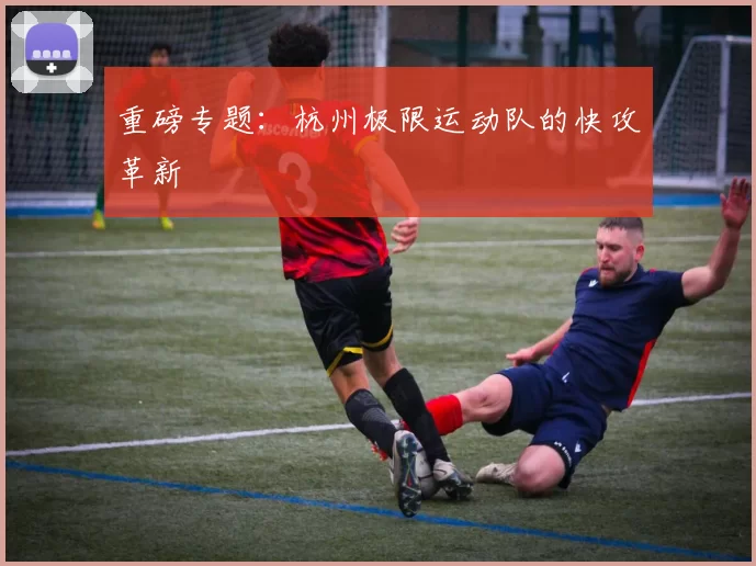 重磅专题：杭州极限运动队的快攻革新