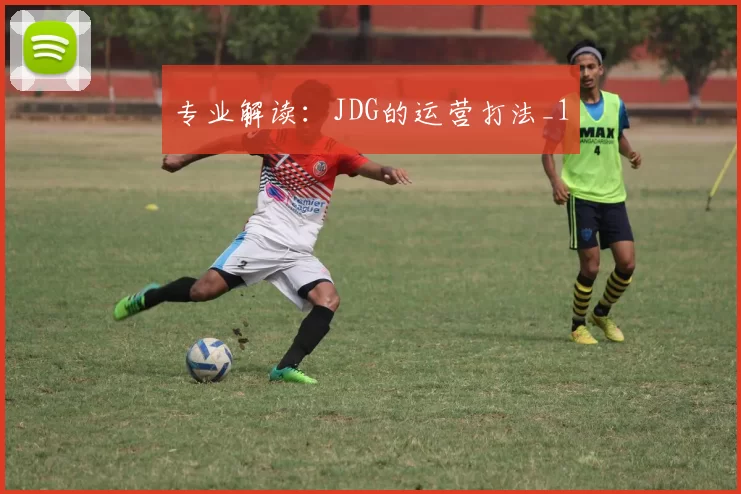 专业解读：JDG的运营打法_1