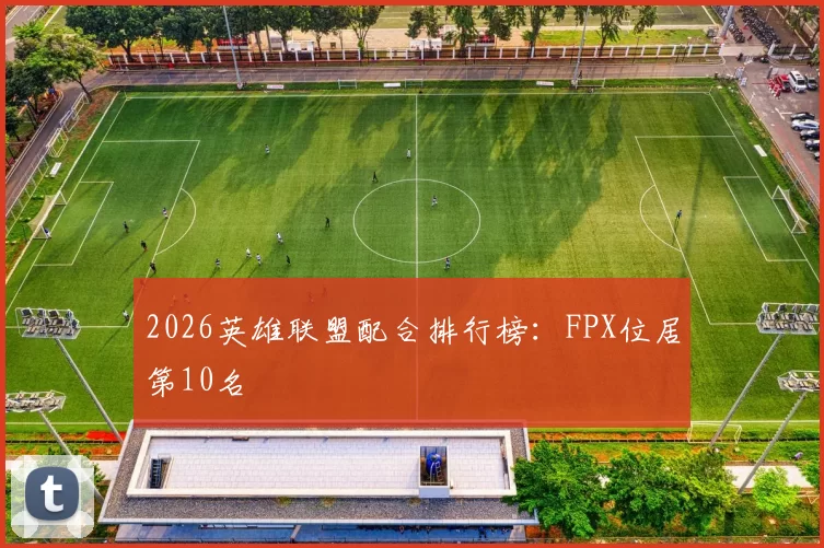 2026英雄联盟配合排行榜：FPX位居第10名