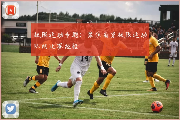 极限运动专题：聚焦南京极限运动队的比赛经验