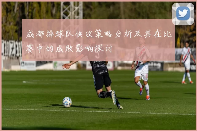 成都排球队快攻策略分析及其在比赛中的成败影响探讨